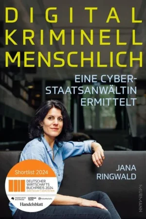 Digital Kriminell Menschlich – eine Cyberstaatsanwältin ermittelt